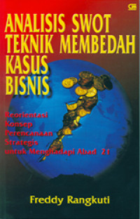 Analisis SWOT teknik membedah kasus bisnis; Reorientasi konsep perencanaan strategis untuk menghadapi abad 21