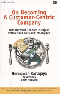 On Becoming A Customer-Centric Company; Transformasi TELKOM menjadi Perusahaan berbasis Pelanggan