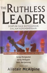The Ruthless Leader; Disiplin dan keteguhan dalam kepemimpinan, 3 karya klasik tentang strategi dan kekuasaan