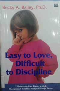 Easy to Love, Difficult to Dicipline; Tujuh Keterampilan Dasar untuk Mengubah Konflik Menjadi Kerja Sama