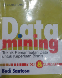 Data Mining Teori dan Aplikasi; Teknik Pemanfaatan Data Untuk Keperluan Bisnis