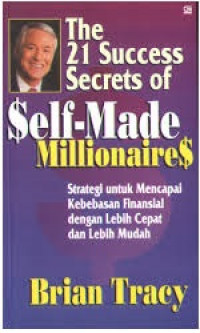 The 21 Success Secrets of Self-Made Millionaires; Strategi Untuk mencapai Kebebasan Finansial Dengan Lebih Cepat dan Lebih Mudah