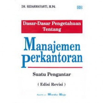 Dasar-Dasar Pengetahuan Tentang Manajemen Perkantoran; Suatu Pengantar