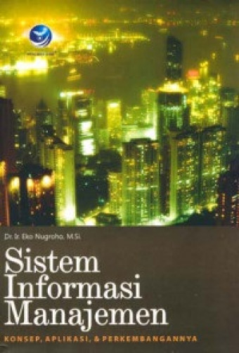 Sistem Informasi Manajemen; Konsep, Aplikasi, dan Perkembangan