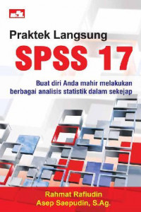 Praktek Langsung SPSS 17; Buat Diri Anda Mahir Melakukan Berbagai Analisis Statistik dalam Sekejap