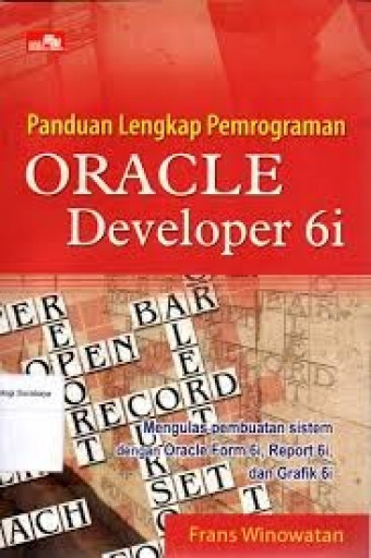 Panduan Lengkap Pemrograman Oracle Developer 6i; Mengulas Pembuatan Sistem dengan Oracle Form 6i, Report 6i, dan grafik 6i