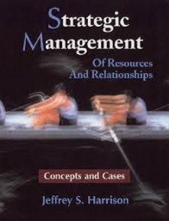 Strategic Management; Of Resources and Relationships; Consepts and Cases