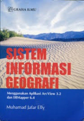 Sistem Informasi Geografi; Menggunakan Aplikasi ArcView 3.2 dan ERMapper 6.4