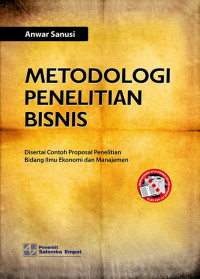 Metodologi Penelitian Bisnis; Disertai Contoh Proposal Penelitian Bidang ilmu Ekonomi dan Manajemen