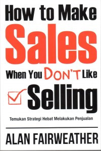 How to Make Sales When You Don't Like Selling; Temukan Strategi Hebat Melakukan Penjualan