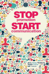Stop Promotion, Start Communication; Strategi Menembus Pasar Dengan Biaya Murah, Berdampak Luar Biasa