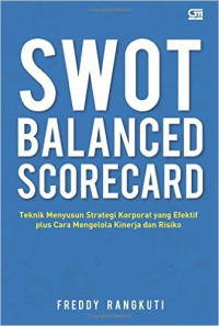 Swot Balanced Scorecard; Teknik Menyusun Strategi Korporat yang Efektif plus Cara Mengelola Kinerja dan Risiko