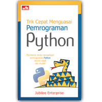 Trik Cepat Menguasai Pemrograman Python; Membantu Anda Mempelajari Pemrograman Python Secara Cepat dan Mudah