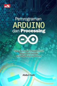Image of Pemrograman Arduino dan Processing; Panduan Praktis untuk Mempelajari Interaksi Berbagai Proyek Elektronika Melalui Papan Arduino dan Komputer