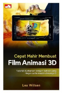 Cepat Mahir Membuat Film Animasi 3D; Tutorial Dijabarkan Dengan Bahasa yang Ringan Serta Mudah Dimengerti