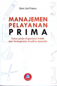 Manajemen Pelayanan Prima; Fokus pada Organisasi Publik dan Peningkatan Kualitas Aparatur