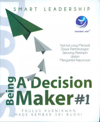 Smart Leadership - Being A Decision Maker #1; Hal-hal yang Menjadi Dasar Pertimbangan Seorang Pemimpin dalam Mengambil Keputusan