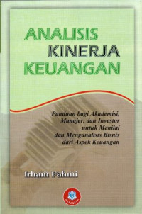 Analisis Kinerja Keuangan; Panduan bagi Akademisi, Manajer, dan Investor untuk Menilai dan Menganalisis Bisnis dari Aspek Keuangan