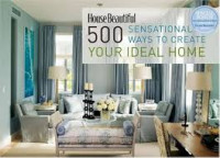House Beautiful: 500 Sensational Ways to Create Your Ideal Home