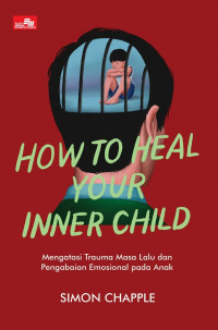 Image of How to Heal Your inner Child: Mengatasi trauma Masa Lalu dan Pengabaian Emosional pada Anak