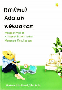 Image of Diri(mu) Adlah Kekuatan: Mengoptimalkan Kekuatan Mental untuk Mencapai Kesuksesan
