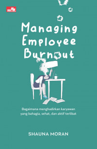 Managing Employee Burnout: Bagaimana Menghadirkan Karyawan yang Bahagia, Sehat, dan Aktif Terlibat