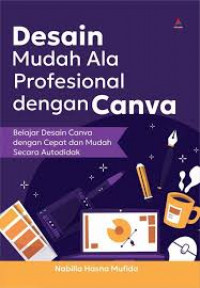 Desain Mudah Ala Profesional dengan Canva: Belajar Desain Canva dengan Cepat dan Mudah Secara Autodidak