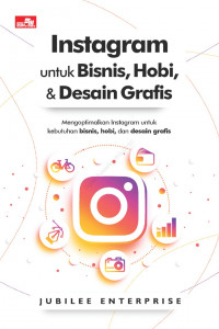 Instagram untuk Bisnis, Hobi, dan Desain Grafis: Mengoptimalkan Instagram untuk Kebutuhan Bisnis, Hobi, dan Desain Grafis