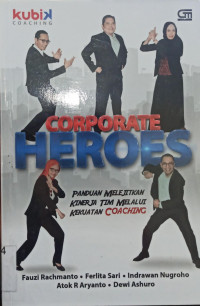 Corporate Heroes; Panduan Melejitkan Kinerja Tim Melalui Kekuatan Coaching