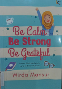 Be Calm, Be Strong, Be Grateful; Karena Allah Selalu Tahu yang Terbaik Untuk Kita